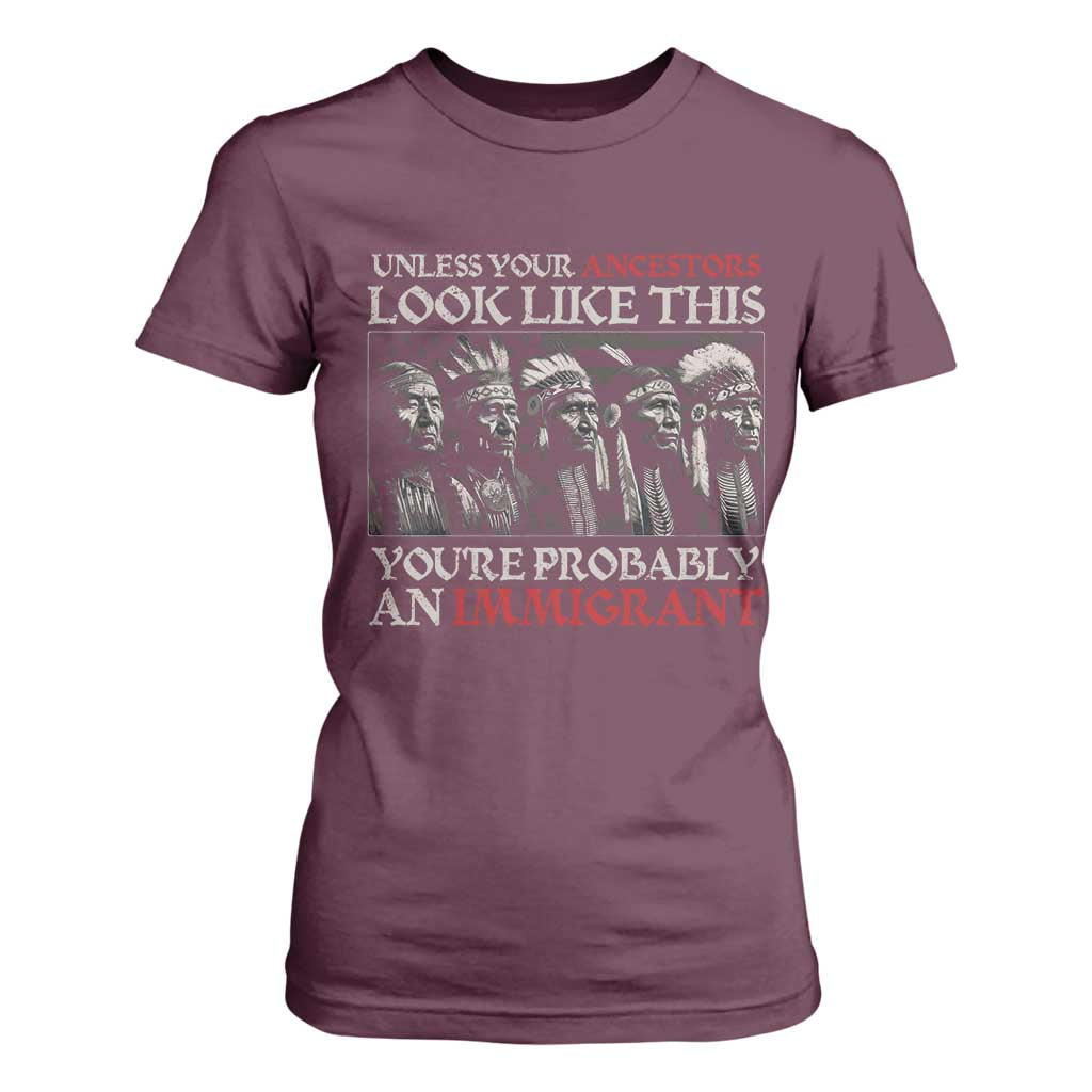 Unless Your Ancestors Look Like This You're Probably An Immigrant T Shirt For Women Native American Indian TS11 Maroon Print Your Wear