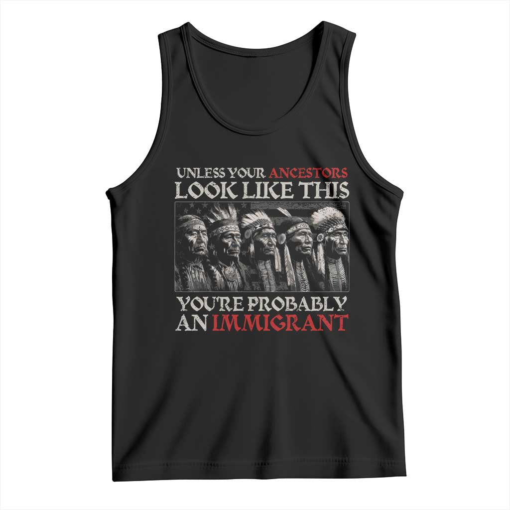 Unless Your Ancestors Look Like This You're Probably An Immigrant Tank Top Native American Indian TS11 Black Print Your Wear