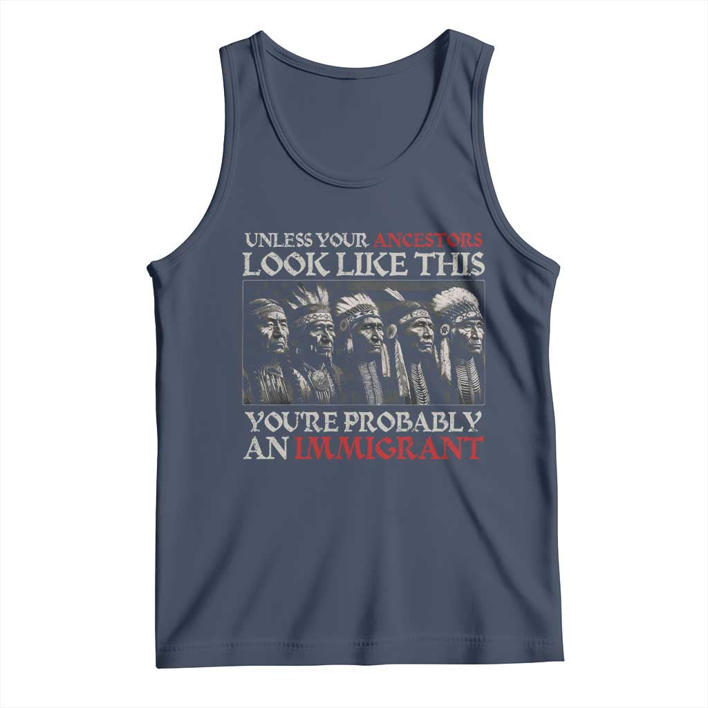 Unless Your Ancestors Look Like This You're Probably An Immigrant Tank Top Native American Indian TS11 Navy Print Your Wear