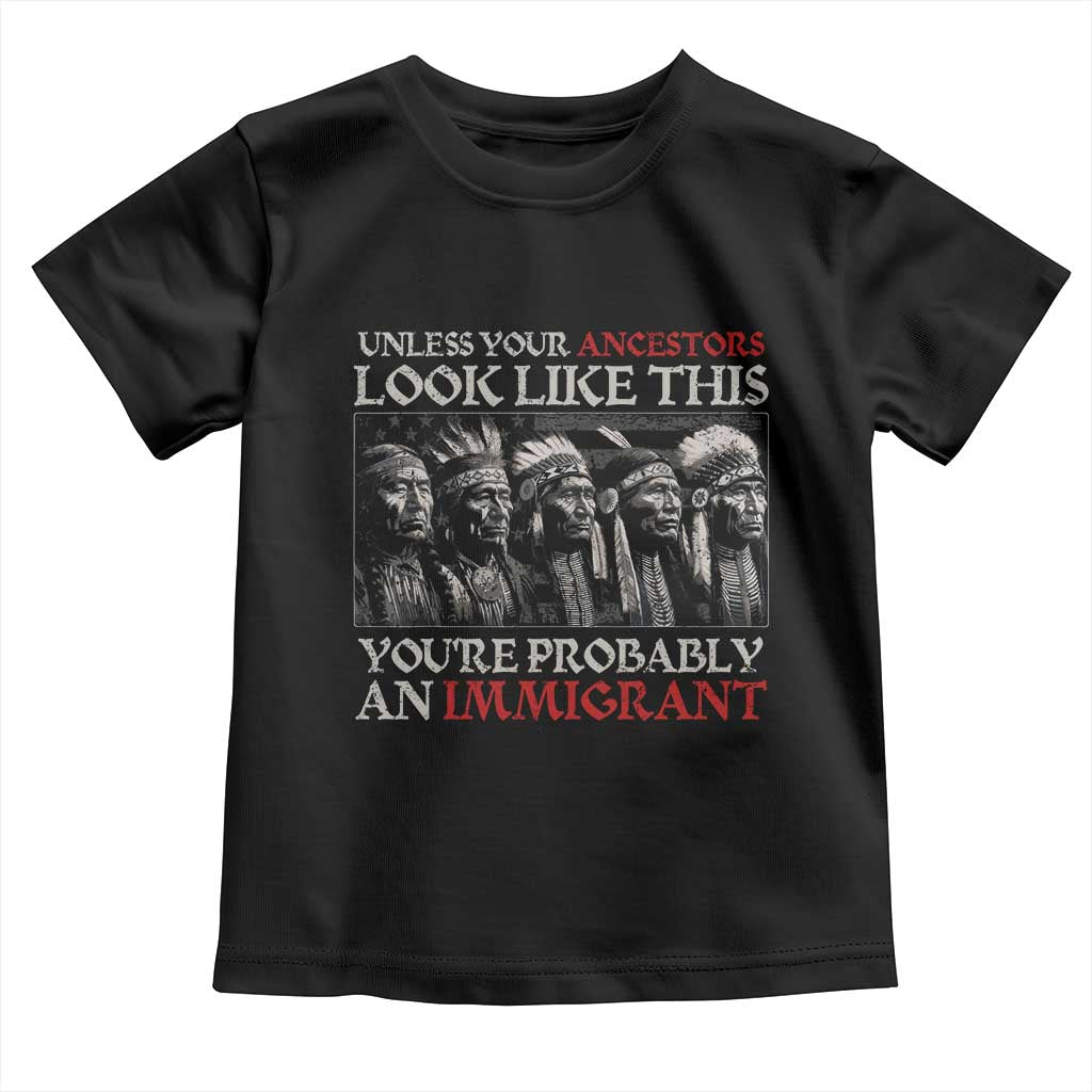 Unless Your Ancestors Look Like This You're Probably An Immigrant Toddler T Shirt Native American Indian TS11 Black Print Your Wear