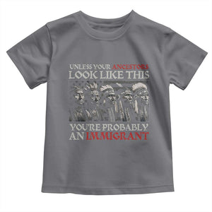 Unless Your Ancestors Look Like This You're Probably An Immigrant Toddler T Shirt Native American Indian TS11 Charcoal Print Your Wear