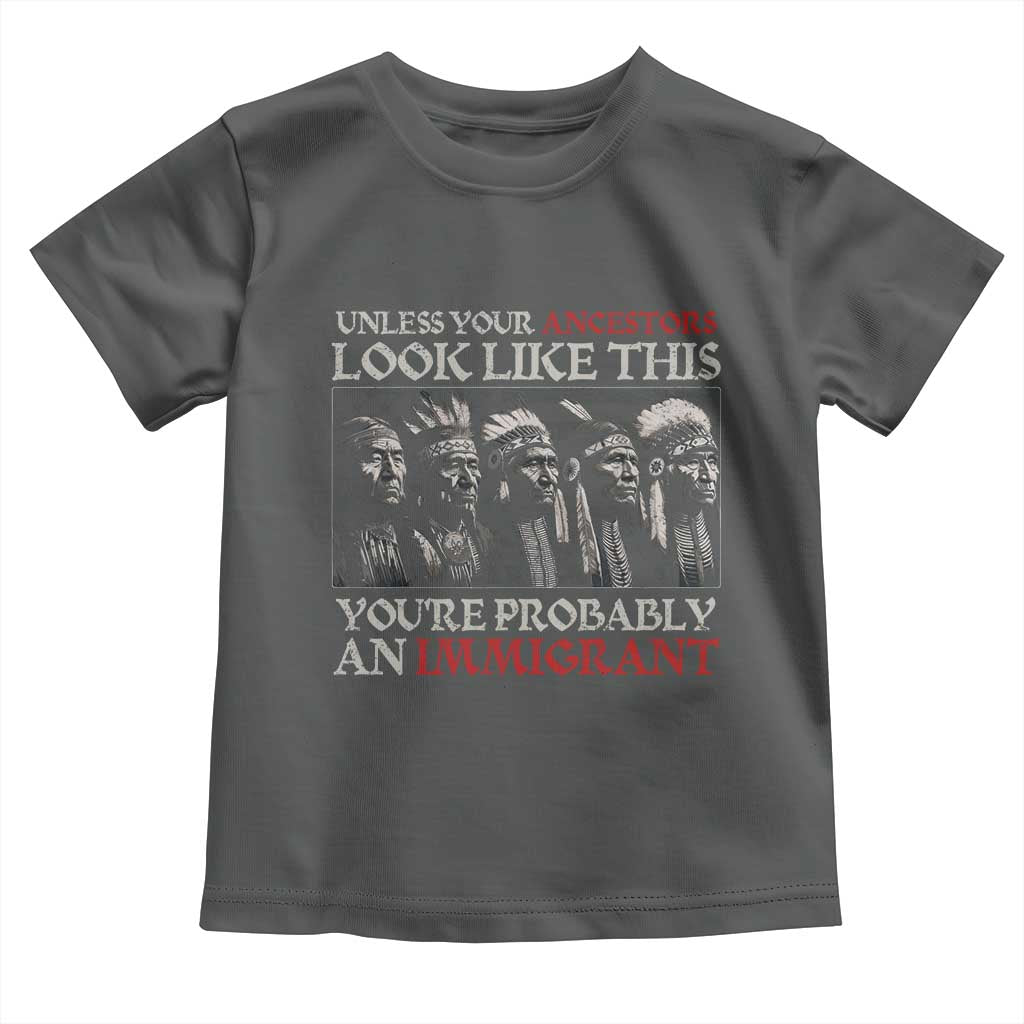 Unless Your Ancestors Look Like This You're Probably An Immigrant Toddler T Shirt Native American Indian TS11 Dark Heather Print Your Wear