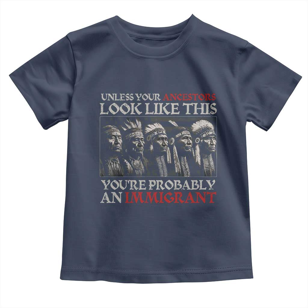 Unless Your Ancestors Look Like This You're Probably An Immigrant Toddler T Shirt Native American Indian TS11 Navy Print Your Wear