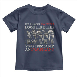 Unless Your Ancestors Look Like This You're Probably An Immigrant Toddler T Shirt Native American Indian TS11 Navy Print Your Wear