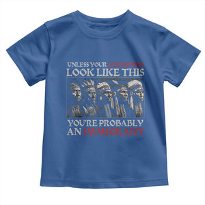Unless Your Ancestors Look Like This You're Probably An Immigrant Toddler T Shirt Native American Indian TS11 Royal Blue Print Your Wear