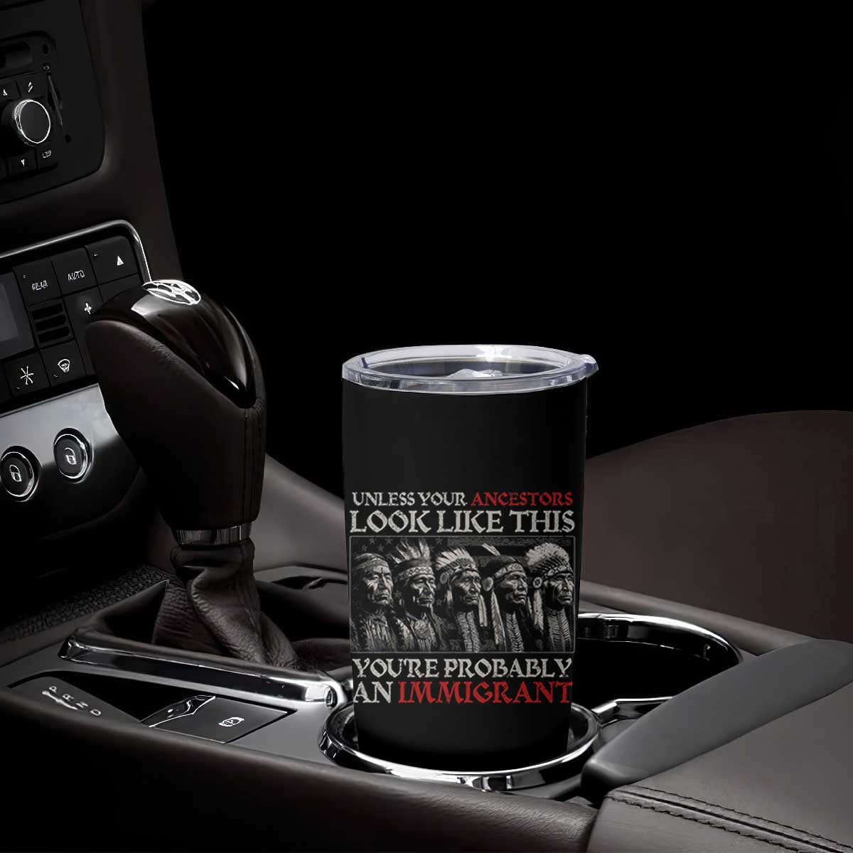 Unless Your Ancestors Look Like This You're Probably An Immigrant Tumbler Cup Native American Indian TS11 Print Your Wear