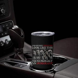 Unless Your Ancestors Look Like This You're Probably An Immigrant Tumbler Cup Native American Indian TS11 Print Your Wear