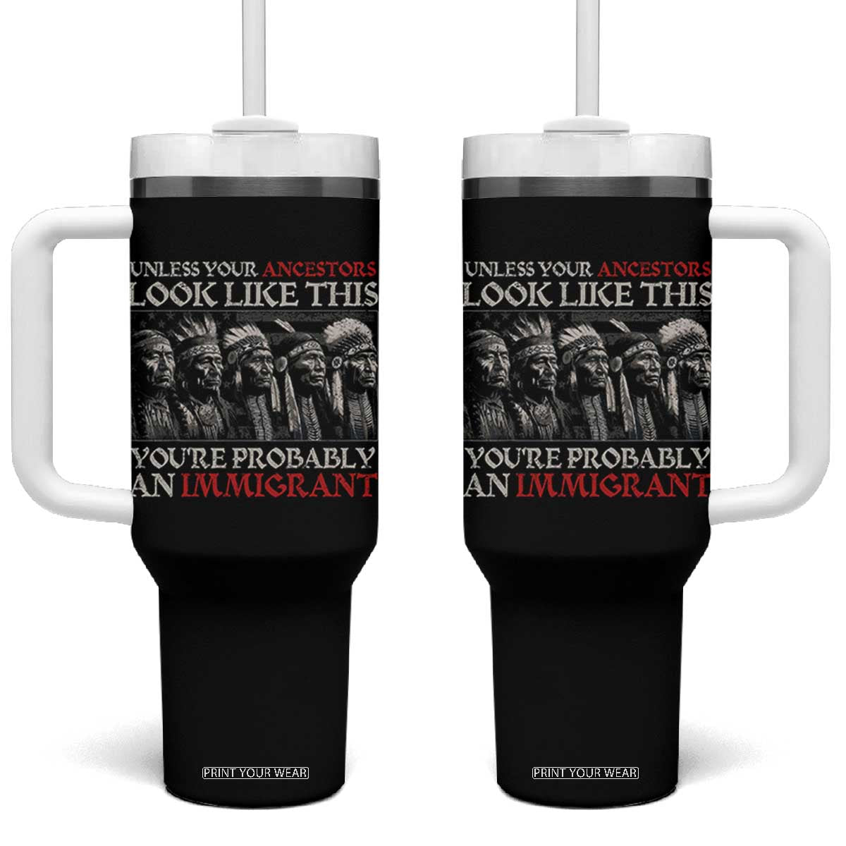 Unless Your Ancestors Look Like This You're Probably An Immigrant Tumbler With Handle Native American Indian TS11 One Size: 40 oz Black Print Your Wear