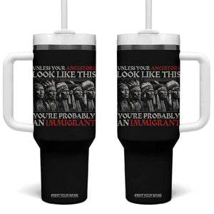 Unless Your Ancestors Look Like This You're Probably An Immigrant Tumbler With Handle Native American Indian TS11 One Size: 40 oz Black Print Your Wear
