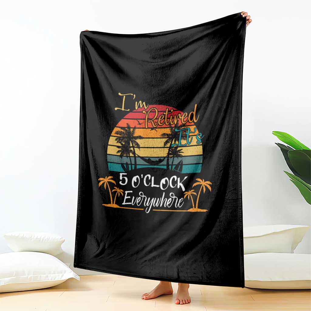 Funny I Am Retired It Is 5 Oclock Everywhere Throw Blanket Summer Retirement TS11 Print Your Wear