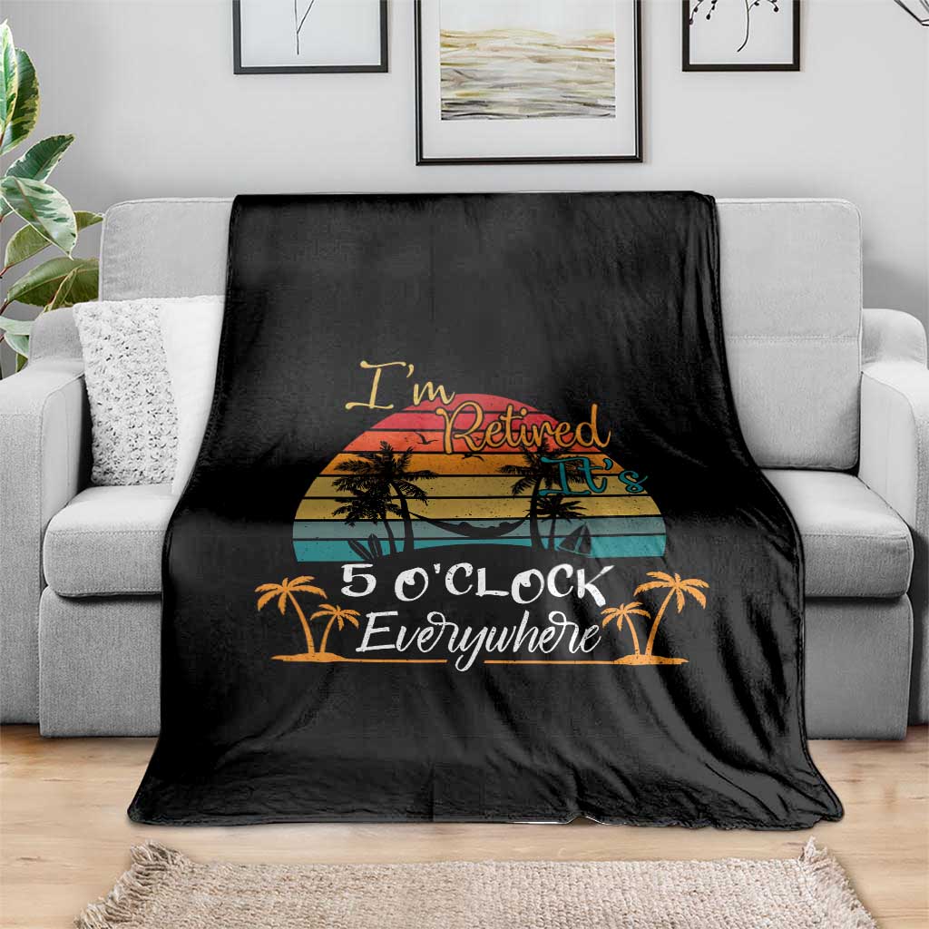 Funny I Am Retired It Is 5 Oclock Everywhere Throw Blanket Summer Retirement TS11 Print Your Wear