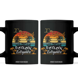 Funny I Am Retired It Is 5 Oclock Everywhere Coffee Mug Summer Retirement TS11 Black Print Your Wear