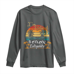 Funny I Am Retired It Is 5 Oclock Everywhere Long Sleeve Shirt Summer Retirement TS11 Dark Heather Print Your Wear
