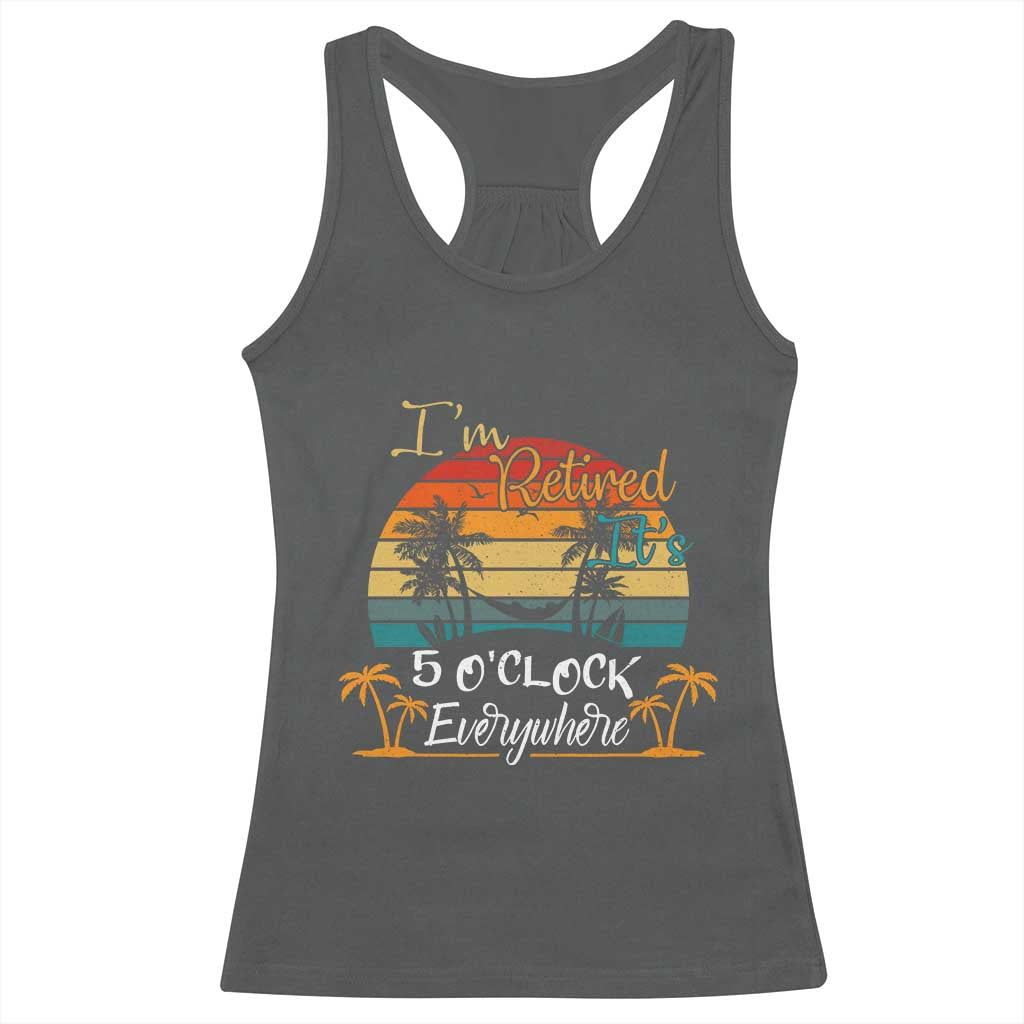 Funny I Am Retired It Is 5 Oclock Everywhere Racerback Tank Top Summer Retirement TS11 Dark Heather Print Your Wear