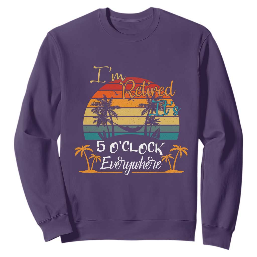 Funny I Am Retired It Is 5 Oclock Everywhere Sweatshirt Summer Retirement TS11 Purple Print Your Wear