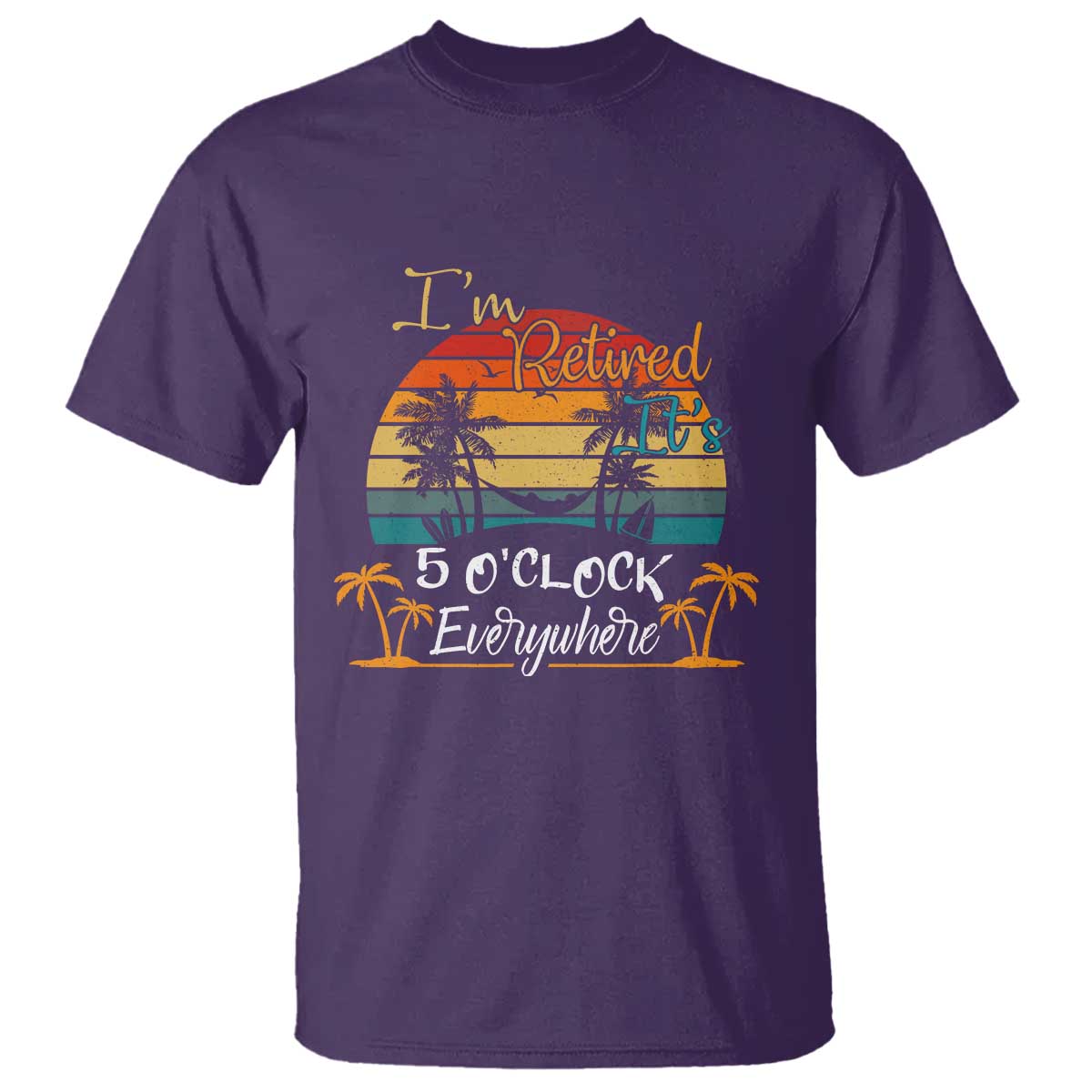 Funny I Am Retired It Is 5 Oclock Everywhere T Shirt Summer Retirement TS11 Purple Print Your Wear