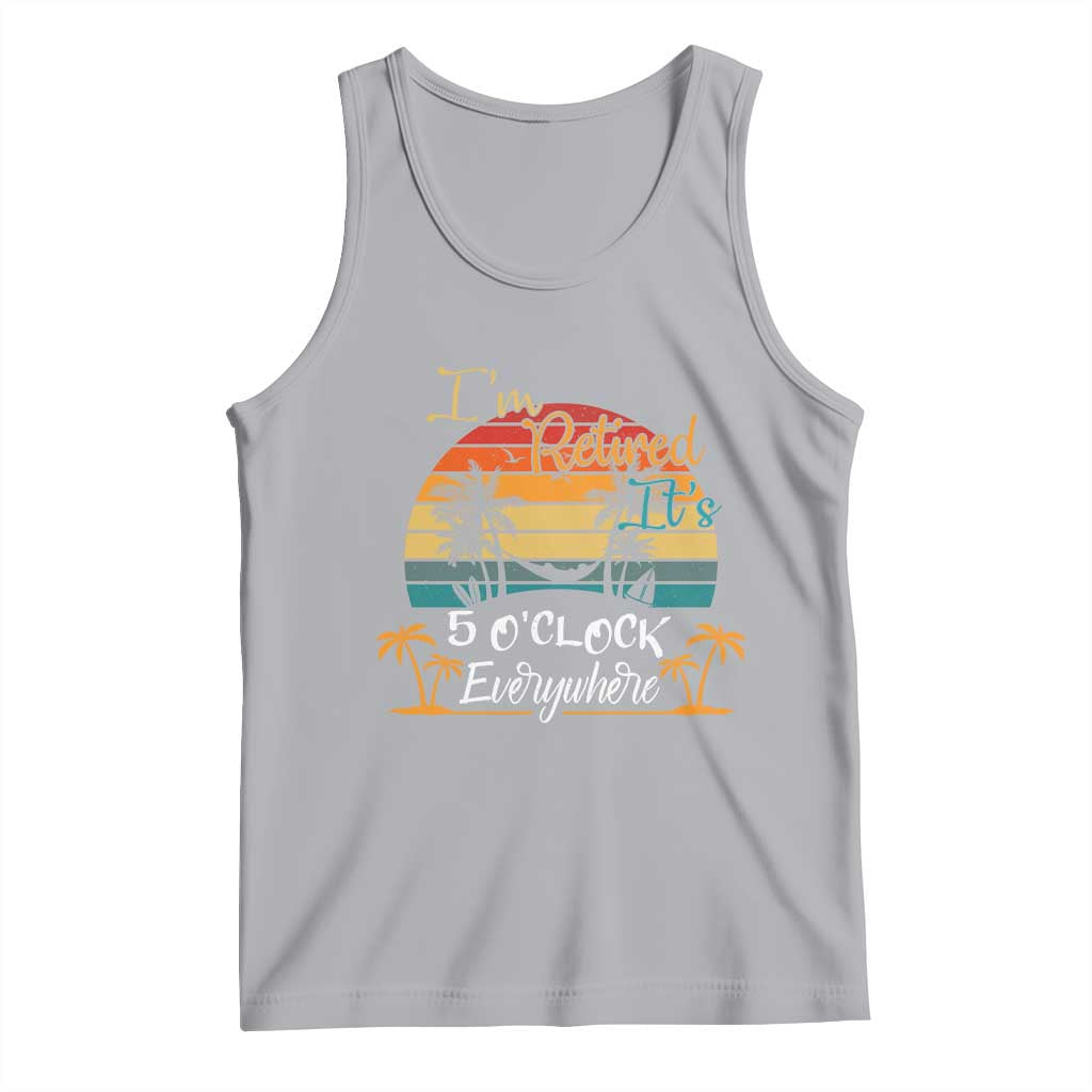 Funny I Am Retired It Is 5 Oclock Everywhere Tank Top Summer Retirement TS11 Athletic Heather Print Your Wear
