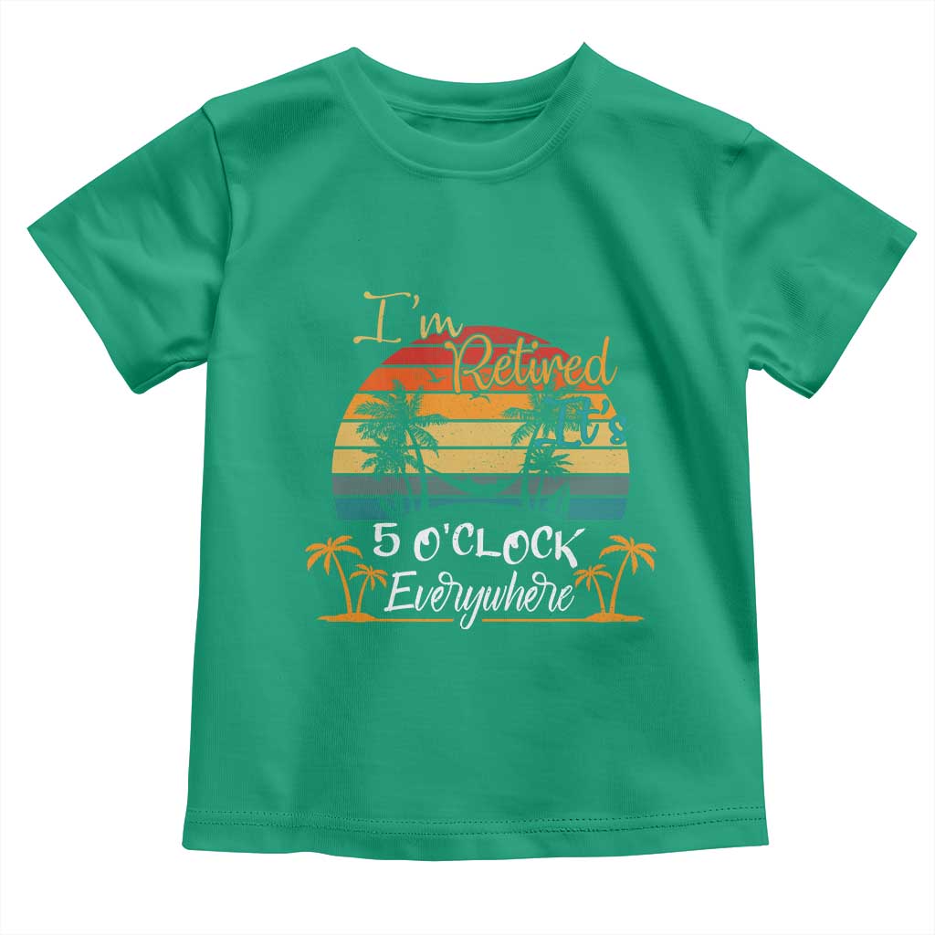 Funny I Am Retired It Is 5 Oclock Everywhere Toddler T Shirt Summer Retirement TS11 Irish Green Print Your Wear