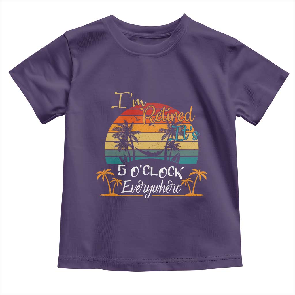 Funny I Am Retired It Is 5 Oclock Everywhere Toddler T Shirt Summer Retirement TS11 Purple Print Your Wear