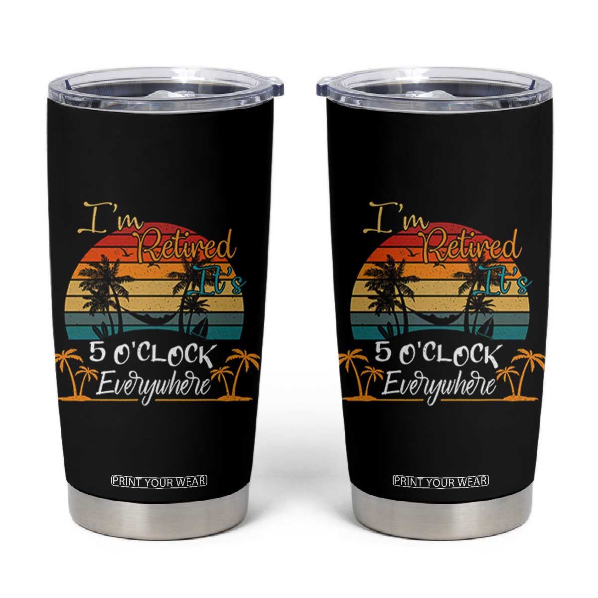 Funny I Am Retired It Is 5 Oclock Everywhere Tumbler Cup Summer Retirement TS11 Black Print Your Wear