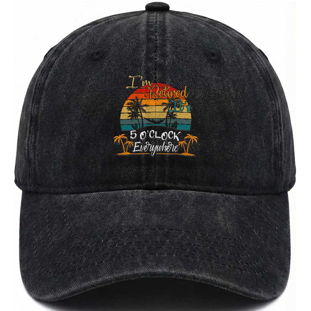 Funny I Am Retired It Is 5 Oclock Everywhere Washed Cotton Baseball Cap Summer Retirement