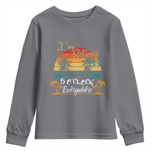 Funny I Am Retired It Is 5 Oclock Everywhere Youth Sweatshirt Summer Retirement TS11 Charcoal Print Your Wear