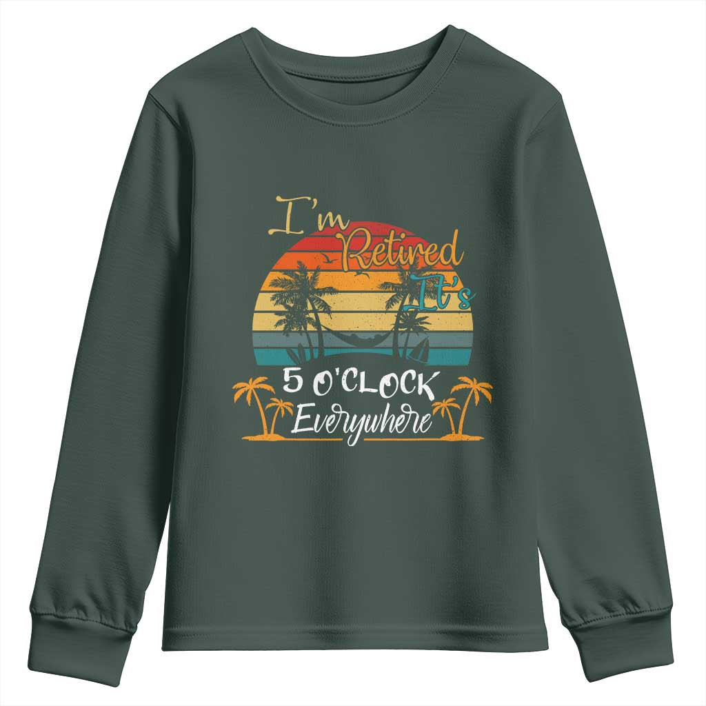 Funny I Am Retired It Is 5 Oclock Everywhere Youth Sweatshirt Summer Retirement TS11 Dark Forest Green Print Your Wear