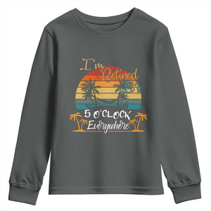 Funny I Am Retired It Is 5 Oclock Everywhere Youth Sweatshirt Summer Retirement TS11 Dark Heather Print Your Wear