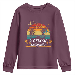Funny I Am Retired It Is 5 Oclock Everywhere Youth Sweatshirt Summer Retirement TS11 Maroon Print Your Wear