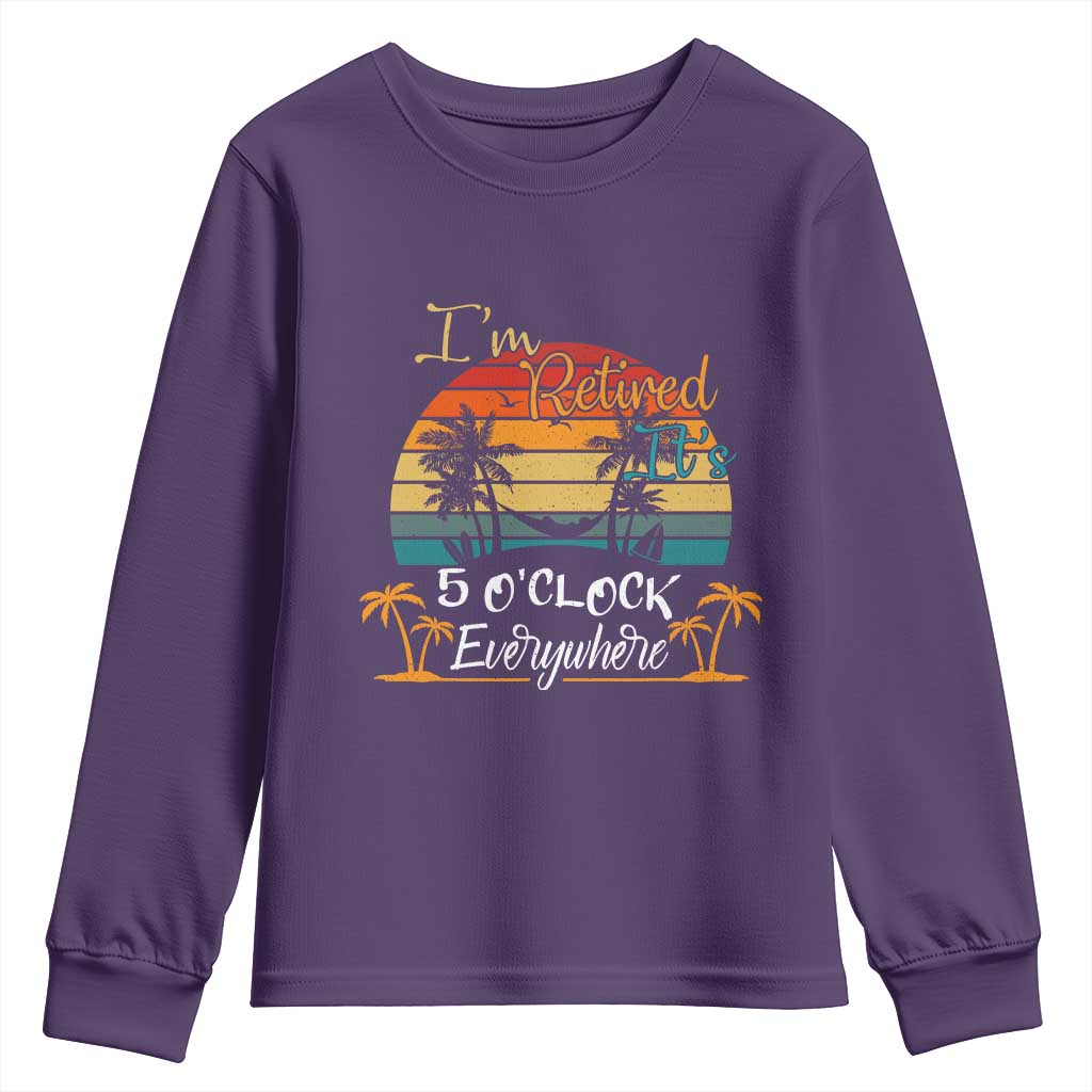 Funny I Am Retired It Is 5 Oclock Everywhere Youth Sweatshirt Summer Retirement TS11 Purple Print Your Wear