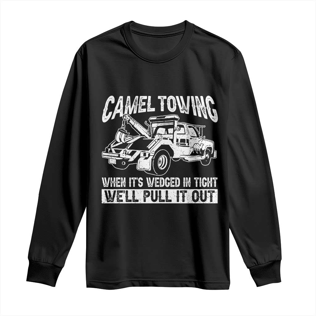 Funny Camel Towing When Its Wedged In Tight We Will Pull It Out Long Sleeve Shirt Adult Humor TS11 Black Print Your Wear