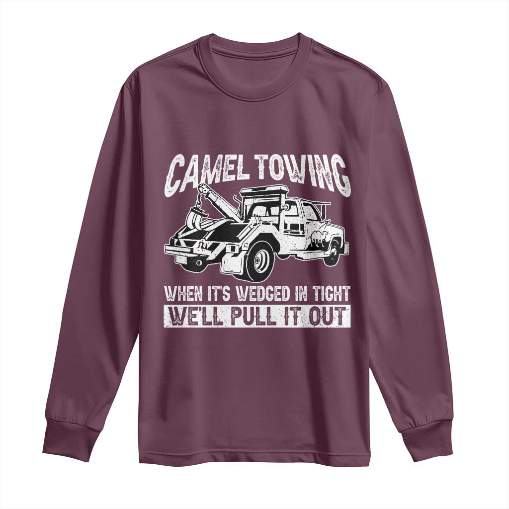 Funny Camel Towing When Its Wedged In Tight We Will Pull It Out Long Sleeve Shirt Adult Humor TS11 Maroon Print Your Wear