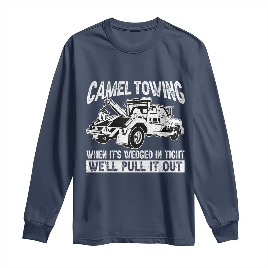 Funny Camel Towing When Its Wedged In Tight We Will Pull It Out Long Sleeve Shirt Adult Humor TS11 Navy Print Your Wear