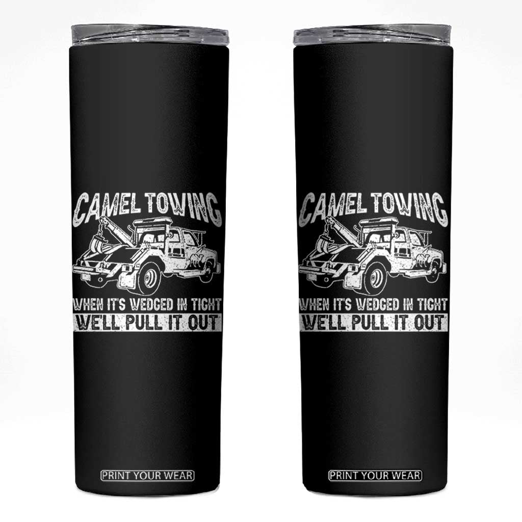 Funny Camel Towing When Its Wedged In Tight We Will Pull It Out Skinny Tumbler Adult Humor TS11 Black Print Your Wear