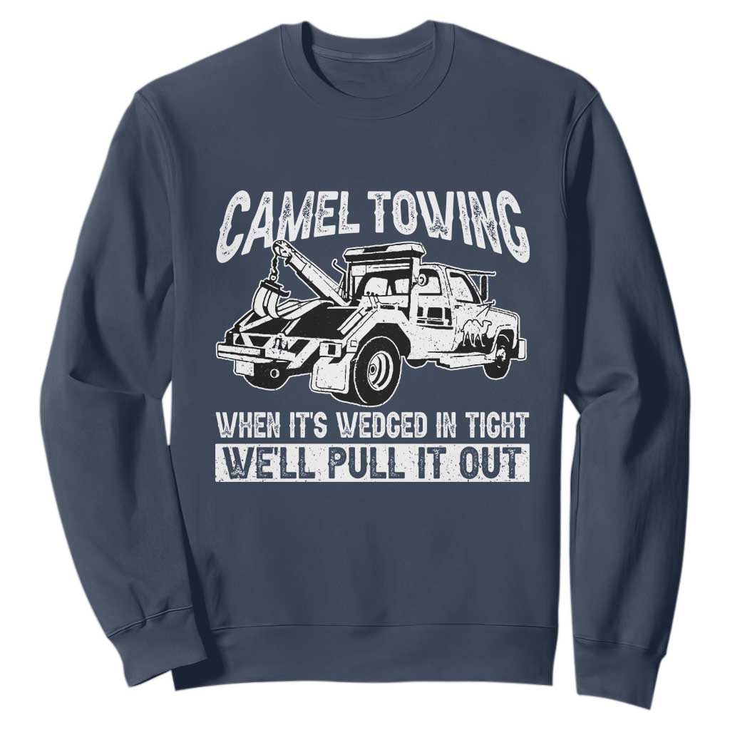 Funny Camel Towing When Its Wedged In Tight We Will Pull It Out Sweatshirt Adult Humor TS11 Navy Print Your Wear
