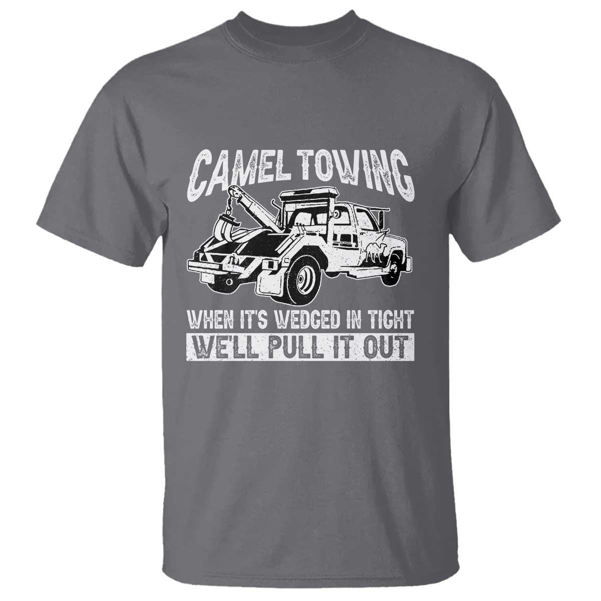 Funny Camel Towing When Its Wedged In Tight We Will Pull It Out T Shirt Adult Humor TS11 Charcoal Print Your Wear