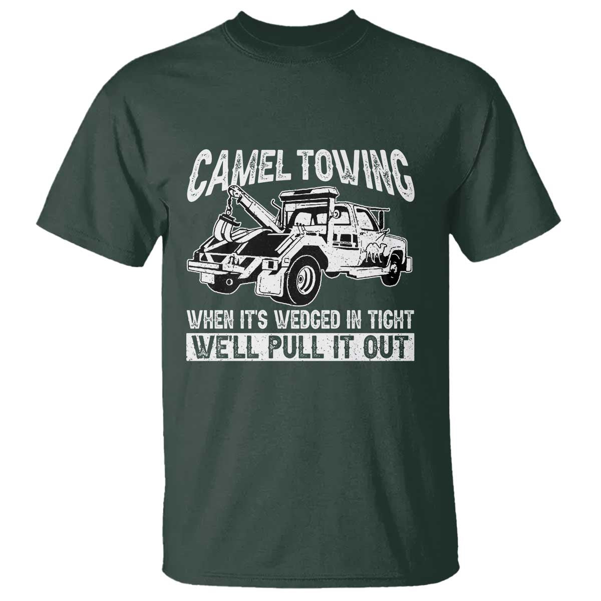 Funny Camel Towing When Its Wedged In Tight We Will Pull It Out T Shirt Adult Humor TS11 Dark Forest Green Print Your Wear