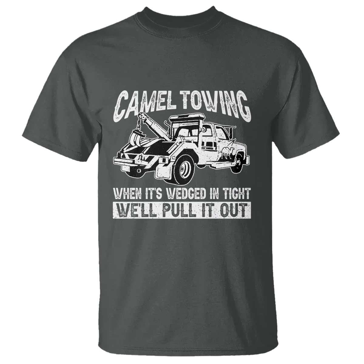 Funny Camel Towing When Its Wedged In Tight We Will Pull It Out T Shirt Adult Humor TS11 Dark Heather Print Your Wear
