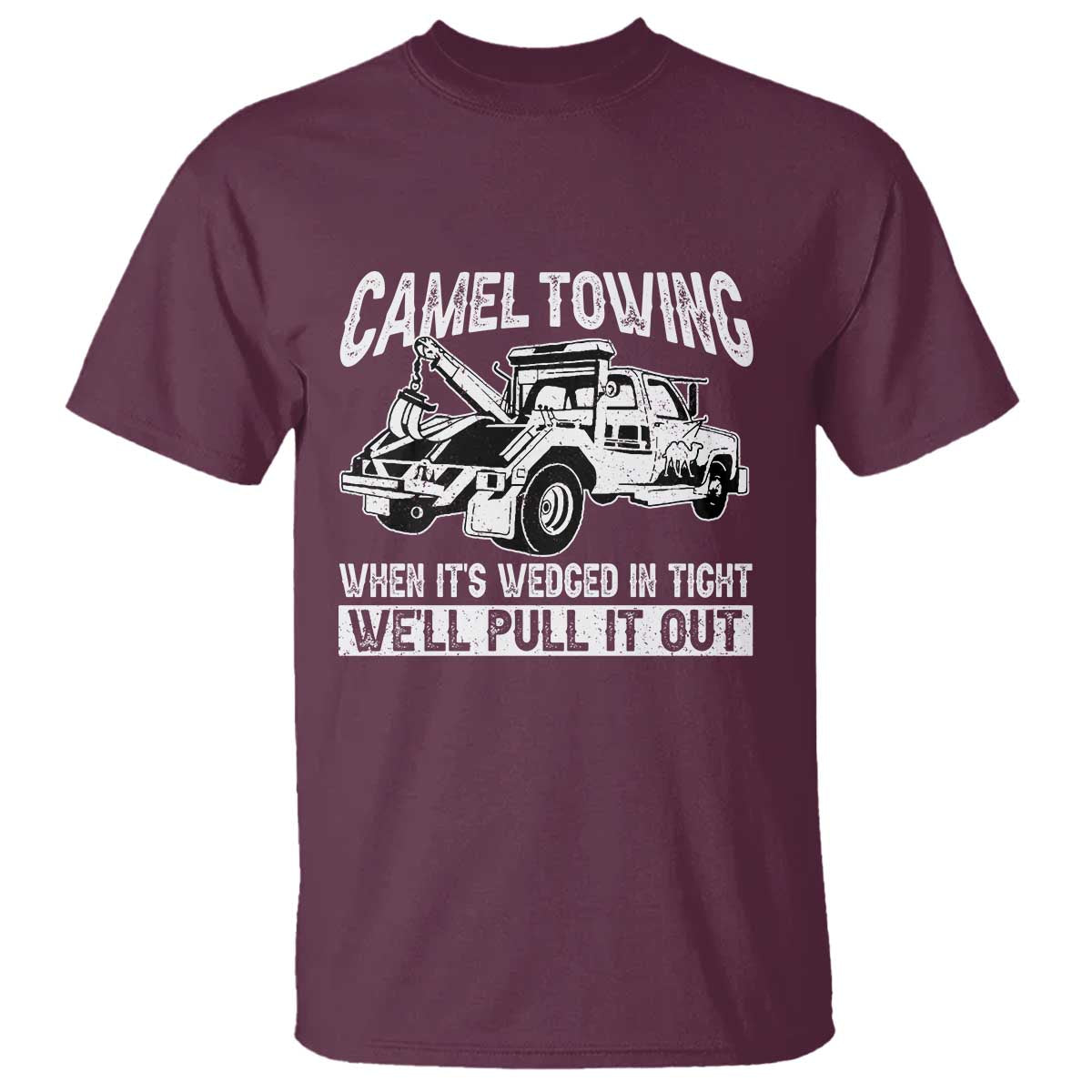 Funny Camel Towing When Its Wedged In Tight We Will Pull It Out T Shirt Adult Humor TS11 Maroon Print Your Wear