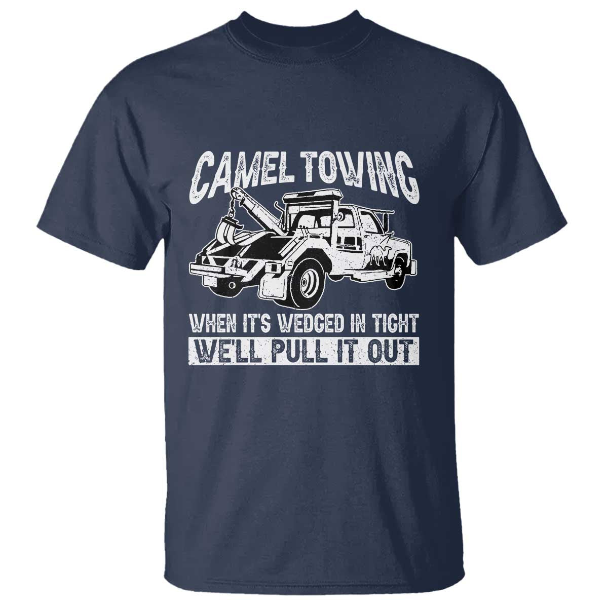 Funny Camel Towing When Its Wedged In Tight We Will Pull It Out T Shirt Adult Humor TS11 Navy Print Your Wear