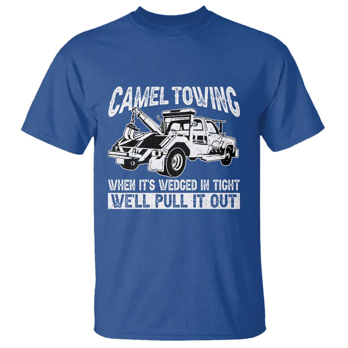 Funny Camel Towing When Its Wedged In Tight We Will Pull It Out T Shirt Adult Humor TS11 Royal Blue Print Your Wear
