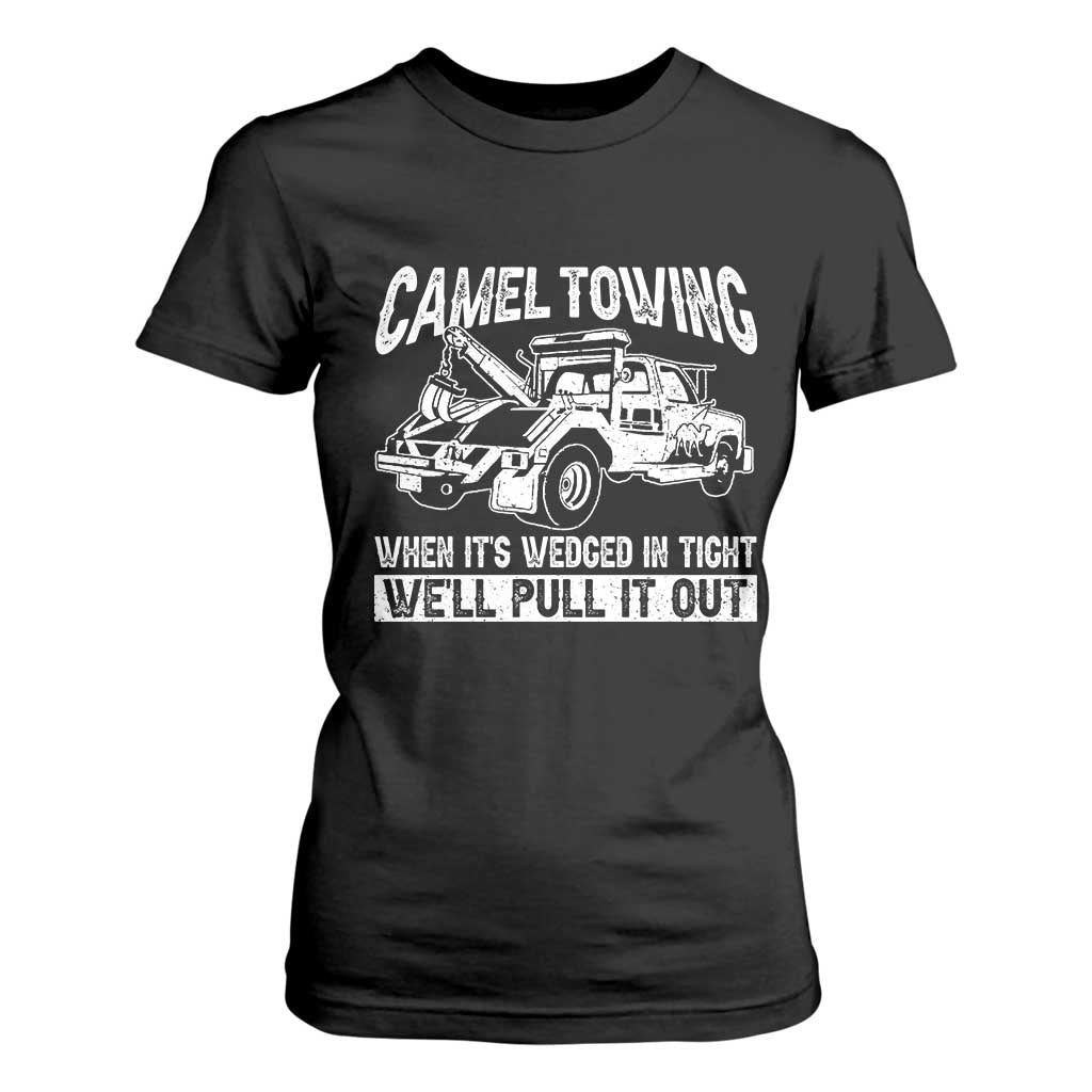Funny Camel Towing When Its Wedged In Tight We Will Pull It Out T Shirt For Women Adult Humor TS11 Black Print Your Wear