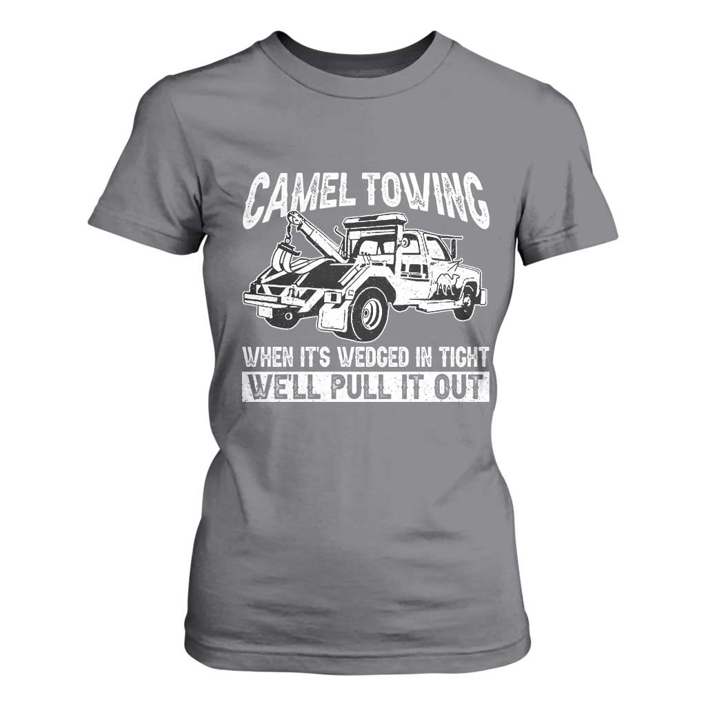Funny Camel Towing When Its Wedged In Tight We Will Pull It Out T Shirt For Women Adult Humor TS11 Charcoal Print Your Wear