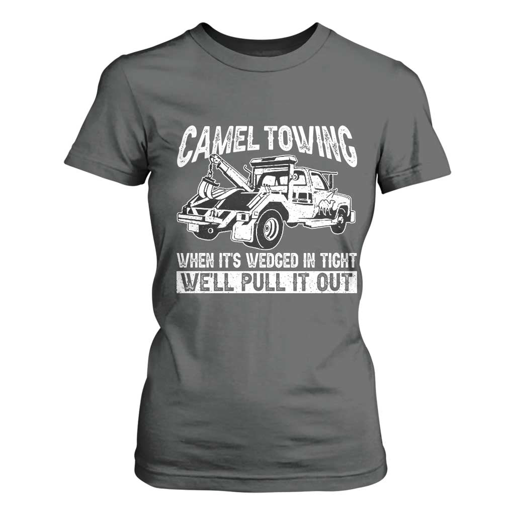 Funny Camel Towing When Its Wedged In Tight We Will Pull It Out T Shirt For Women Adult Humor TS11 Dark Heather Print Your Wear
