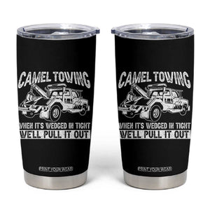 Funny Camel Towing When Its Wedged In Tight We Will Pull It Out Tumbler Cup Adult Humor TS11 Black Print Your Wear