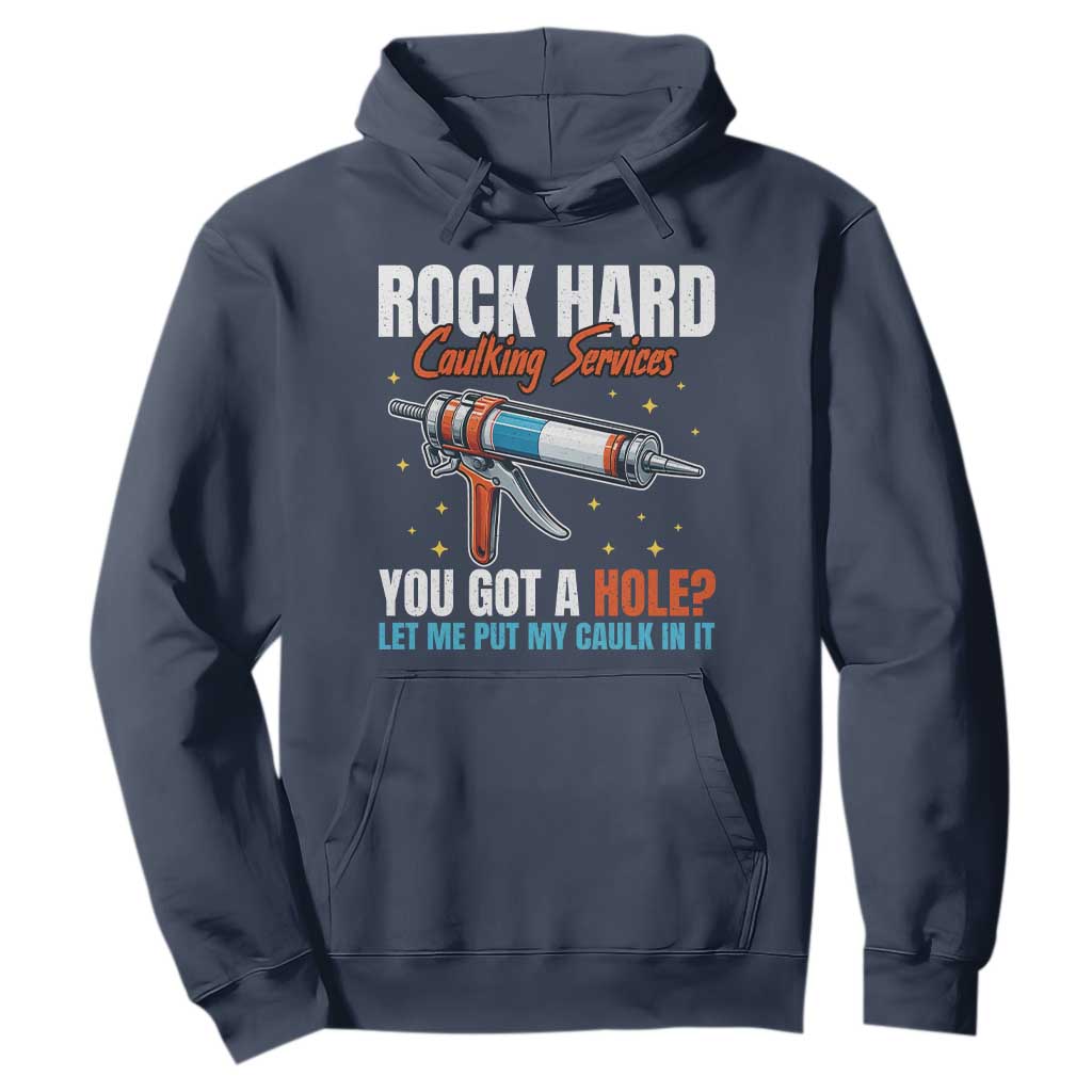 Funny Rock Hard Caulking Services Hoodie Offensive Embarrassing Inappropriate Adult Humor TS11 Navy Print Your Wear