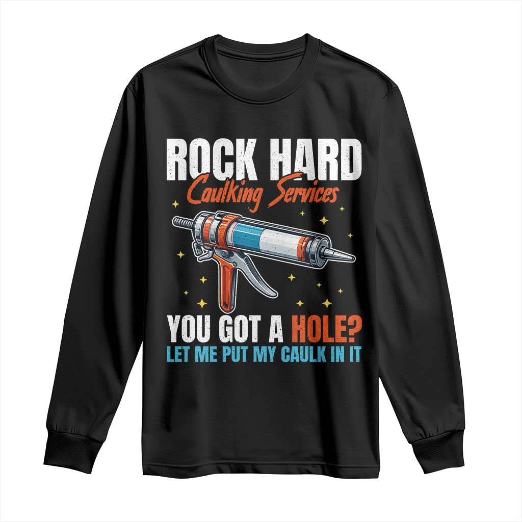 Funny Rock Hard Caulking Services Long Sleeve Shirt Offensive Embarrassing Inappropriate Adult Humor TS11 Black Print Your Wear