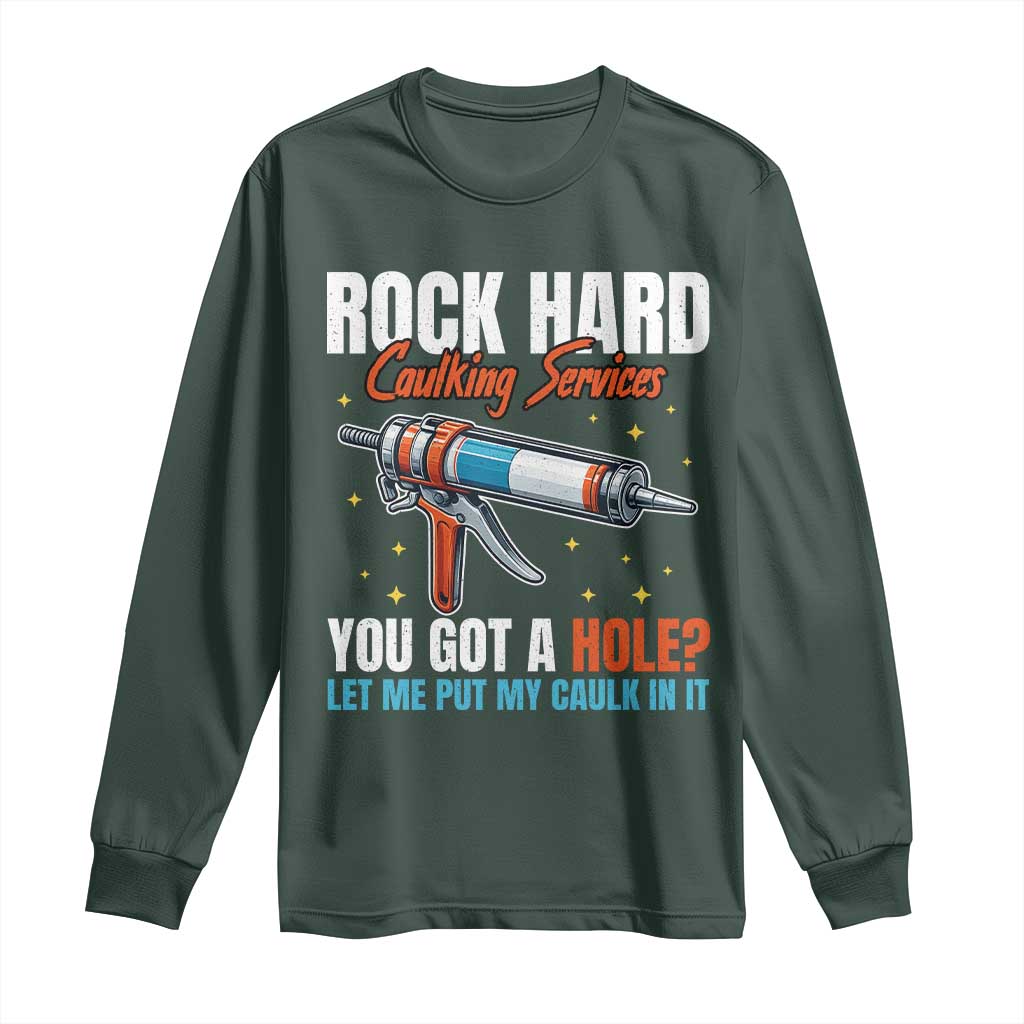 Funny Rock Hard Caulking Services Long Sleeve Shirt Offensive Embarrassing Inappropriate Adult Humor TS11 Dark Forest Green Print Your Wear