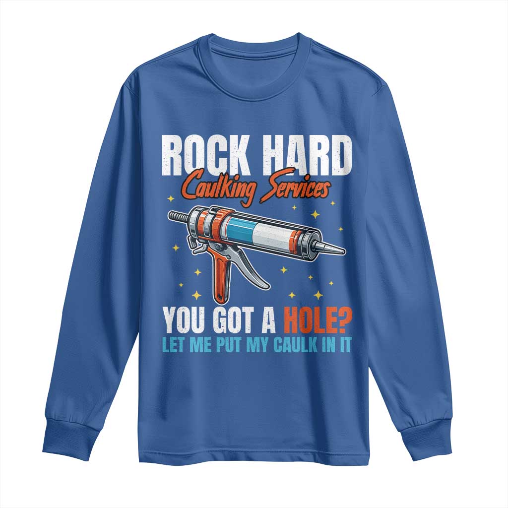 Funny Rock Hard Caulking Services Long Sleeve Shirt Offensive Embarrassing Inappropriate Adult Humor TS11 Royal Blue Print Your Wear