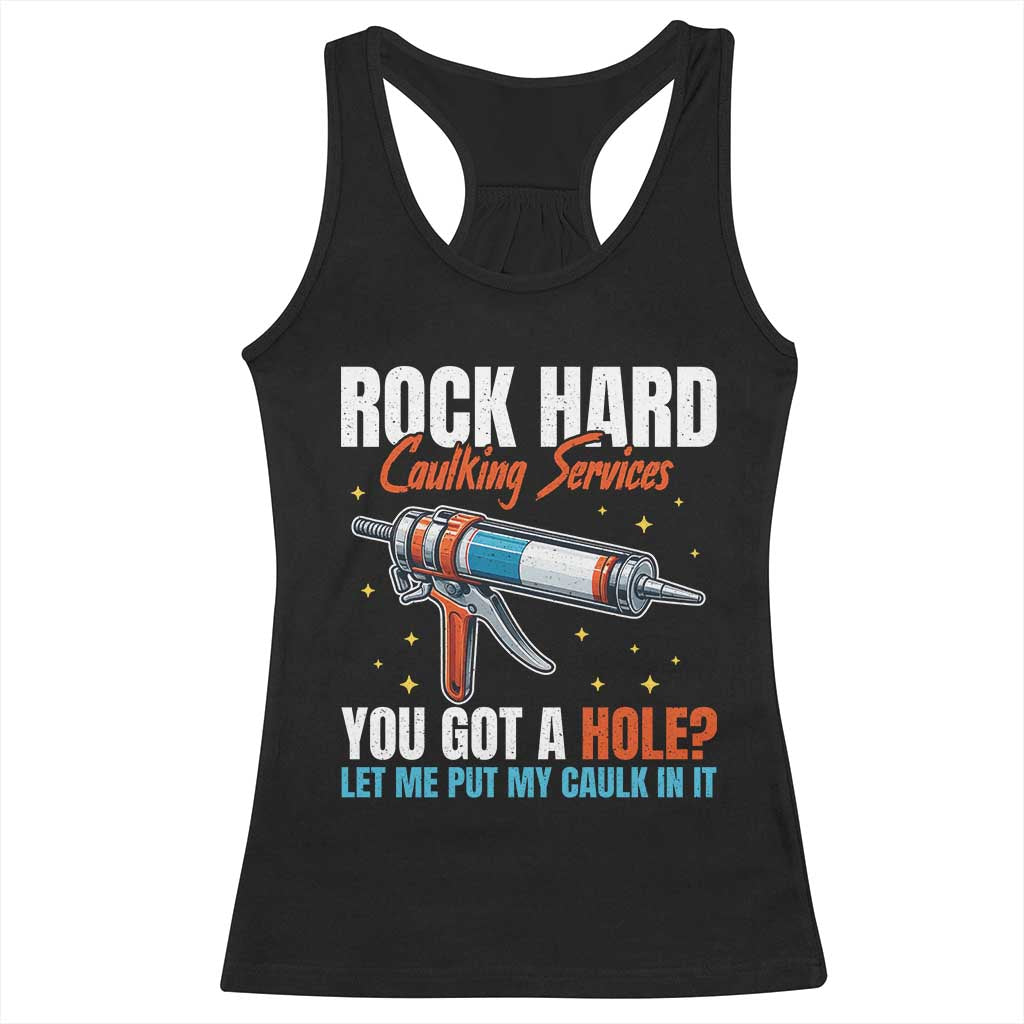 Funny Rock Hard Caulking Services Racerback Tank Top Offensive Embarrassing Inappropriate Adult Humor TS11 Black Print Your Wear